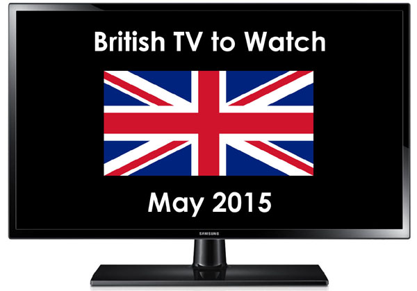 British TV to Watch in May 2015