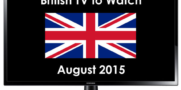 British TV to Watch in August 2015