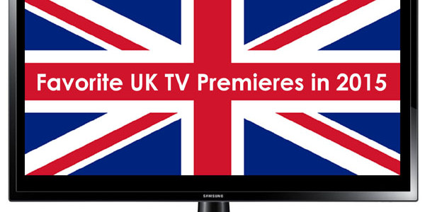 Favorite UK TV Premieres in 2015