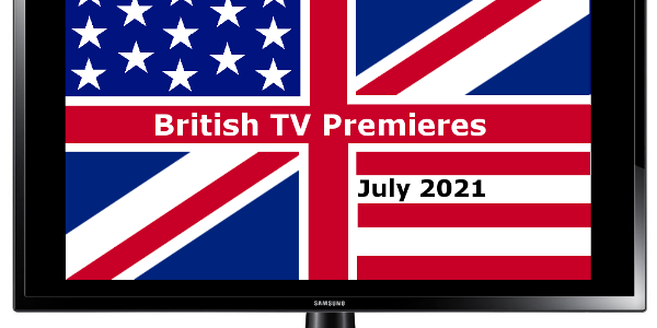 British TV Premieres in July 2021